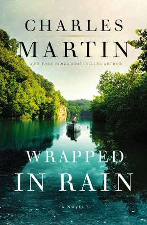 Wrapped in Rain: A Novel de Charles Martin