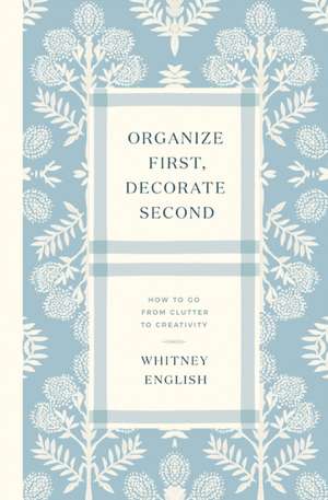 Organize First, Decorate Second de Whitney English