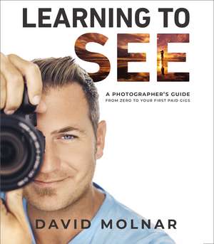 Learning to See: A Photographer’s Guide from Zero to Your First Paid Gigs de David Molnar