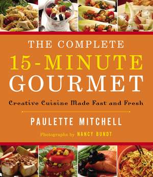 The Complete 15 Minute Gourmet: Creative Cuisine Made Fast and Fresh de Paulette Mitchell