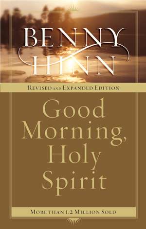 Good Morning, Holy Spirit: Learn to Recognize the Voice of the Spirit de Benny Hinn