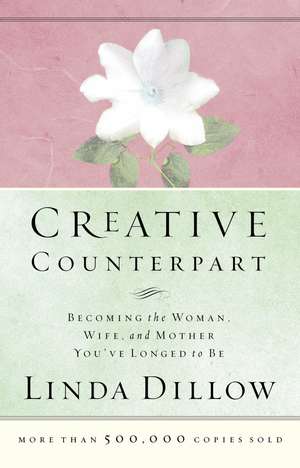 Creative Counterpart: Becoming the Woman, Wife, and Mother You've Longed to Be de Linda Dillow