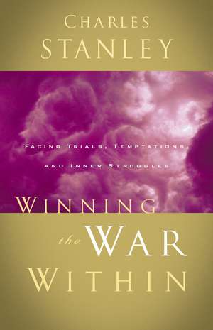 Winning the War Within: Facing Trials, Temptations, and Inner Struggles de Charles F. Stanley