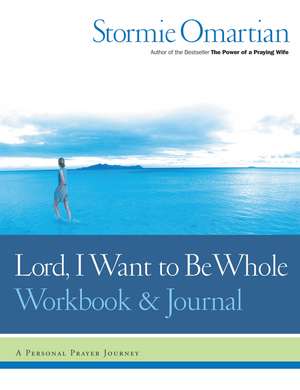 Lord, I Want to Be Whole Workbook and Journal: A Personal Prayer Journey de Stormie Omartian