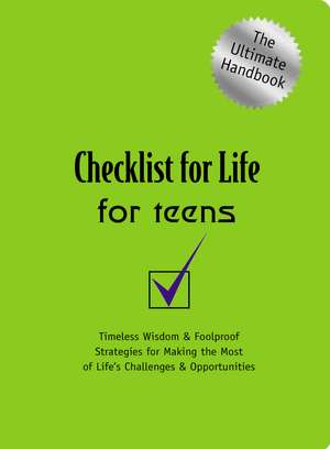 Checklist for Life for Teens: Timeless Wisdom and Foolproof Strategies for Making the Most of Life's Challenges and Opportunities de Checklist for Life