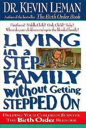 Living in a Step-Family Without Getting Stepped on: Helping Your Children Survive The Birth Order Blender de Kevin Leman