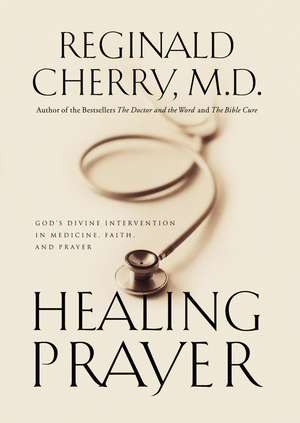 Healing Prayer: God's Divine Intervention in Medicine, Faith and Prayer de Reginald B. Cherry