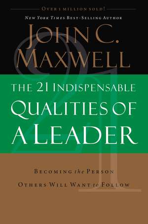 The 21 Indispensable Qualities of a Leader: Becoming the Person Others Will Want to Follow ITPE de John C. Maxwell