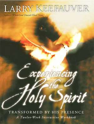 Experiencing the Holy Spirit: Transformed by His Presence - A Twelve-Week Interactive Workbook de Larry Keefauver