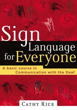 Sign Language for Everyone: A Basic Course in Communication with the Deaf de Cathy Rice