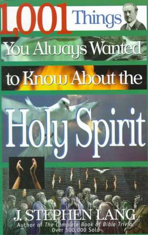 1,001 Things You Always Wanted to Know About the Holy Spirit de J. Stephen Lang