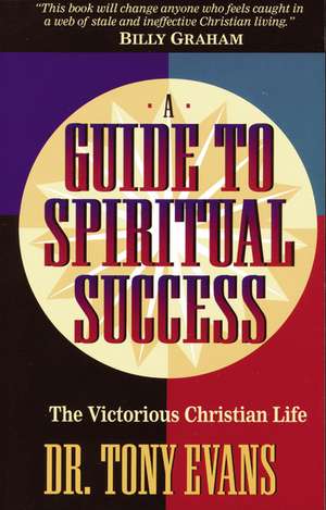 A Guide to Spiritual Success: The Victorious Christian Life de Tony Evans