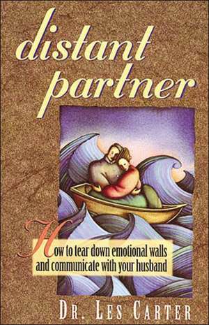 Distant Partner: How to tear down emotional walls and communicate with your husband de Les Carter