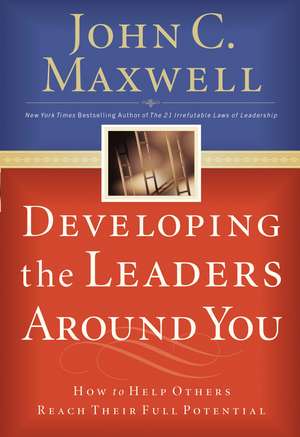 Developing the Leaders Around You: How to Help Others Reach Their Full Potential de John C. Maxwell