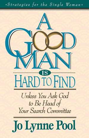 A Good Man Is Hard to Find: Unless You Ask God to Be Head of Your Search Committee de Jo Lynne Pool