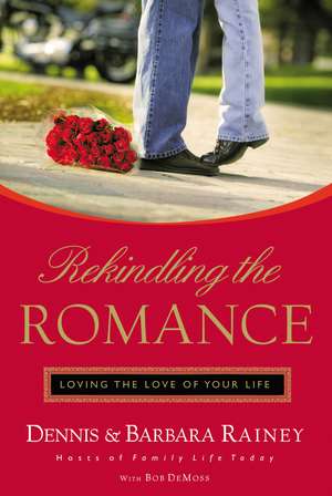 Rekindling the Romance: Loving the Love of Your Life de Dennis Rainey