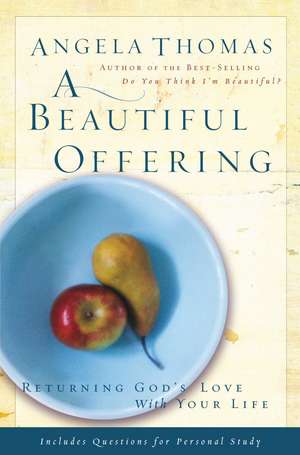 A Beautiful Offering: Returning God's Love with Your Life de Angela Thomas