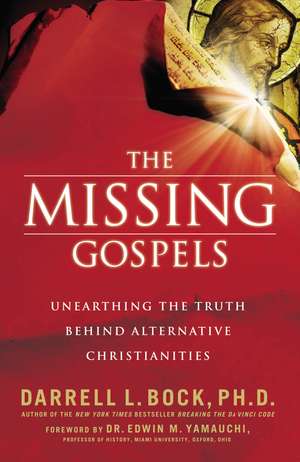 The Missing Gospels: Unearthing the Truth Behind Alternative Christianities de Darrell L. Bock