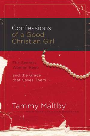 Confessions of a Good Christian Girl: The Secrets Women Keep and the Grace That Saves Them de Tammy Maltby