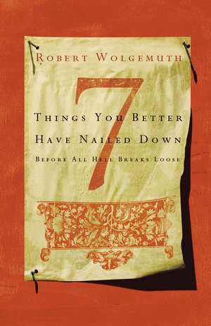 7 Things You Better Have Nailed Down Before All Hell Breaks Loose de Robert Wolgemuth