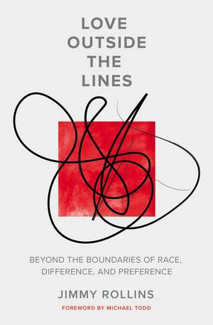 Love Outside the Lines: Beyond the Boundaries of Race, Difference, and Preference de Jimmy Rollins