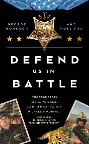 Defend Us in Battle: The True Story of MA2 Navy SEAL Medal of Honor Recipient Michael A. Monsoor de George Monsoor