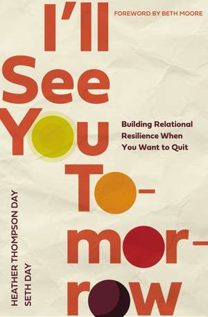 I'll See You Tomorrow: Building Relational Resilience When You Want to Quit de Heather Thompson Day