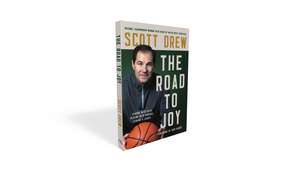 The Road to J.O.Y.: Leading with Faith, Playing with Purpose, Leaving a Legacy de Scott Drew