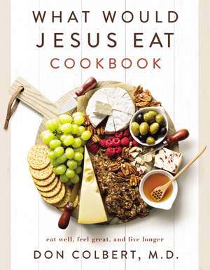 What Would Jesus Eat Cookbook: Eat Well, Feel Great, and Live Longer de Don Colbert