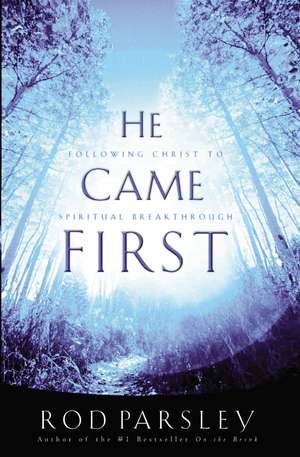 He Came First: Following Christ to Spiritual Breakthrough de Rod Parsley