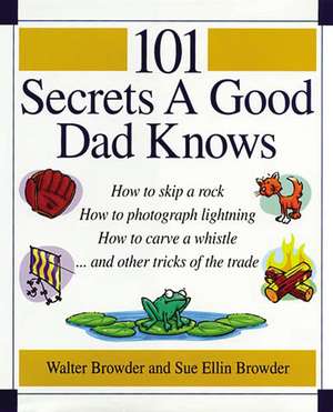 101 Secrets a Good Dad Knows de Walter Browder