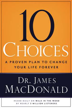 10 Choices: A Proven Plan to Change Your Life Forever de James MacDonald