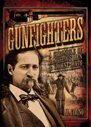 Gunfighters: A Chronicle of Dangerous Men & Violent Death de Al Camino