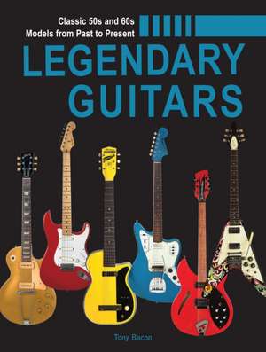 Legendary Guitars de Tony Bacon