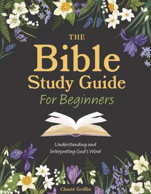 The Bible Study Guide for Beginners de Chanté Griffin