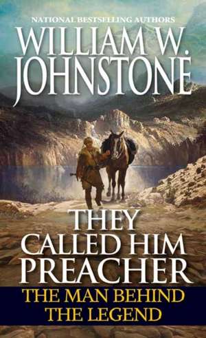 They Called Him Preacher: The Man Behind the Legend de William W. Johnstone