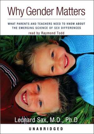 Why Gender Matters: What Parents and Teachers Need to Know about the Emerging Science of Sex Differences de Leonard Sax