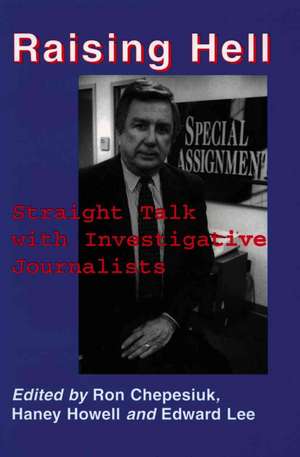 Raising Hell: Straight Talk from Investigative Journalists de Ron Chepesiuk