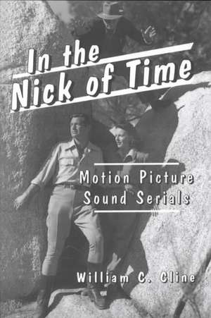 In the Nick of Time: Motion Picture Sound Serials de William C. Cline