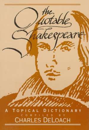 The Quotable Shakespeare: A Topical Dictionary de Charles Deloach