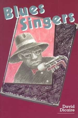 Blues Singers: Biographies of 50 Legendary Artists of the Early 20th Century de David Dicaire