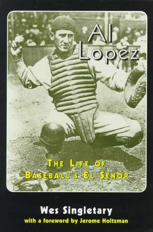 Al Lopez: The Life of Baseball's El Senor de Wes Singletary