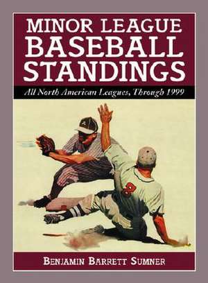 Minor League Baseball Standings: All North American Leagues, Through 1999 de Benjamin Barrett Sumner