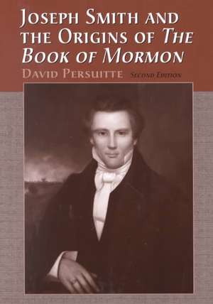 Joseph Smith and the Origins of "The Book of Mormon: "" de David Persuitte