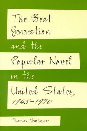 The Beat Generation and the Popular Novel in the United States, 1945-1970 de Thomas Newhouse