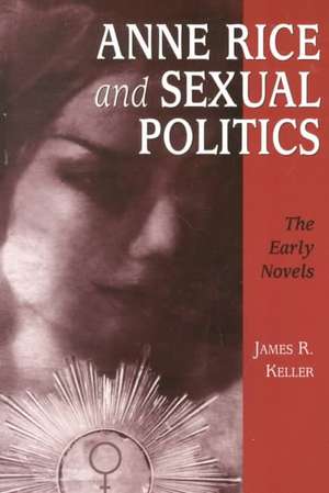 Anne Rice and Sexual Politics: The Early Novels de James Rigler