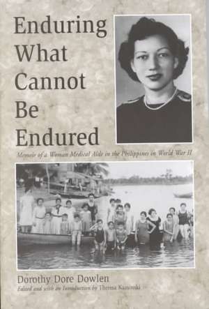 Enduring What Cannot Be Endured: Memoir of a Woman Medical Aide in the Philippines in World War II de Dorothy Dore Dowlen