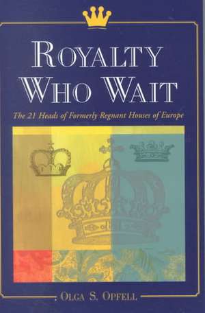 Royalty Who Wait: The 21 Heads of Formerly Regnant Houses of Europe de Olga S. Opfell