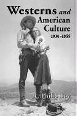 Westerns and American Culture, 1930-1955 de R. Phillip Loy