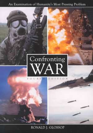 Confronting War: An Examination of Humanity's Most Pressing Problem de Ronald J. Glossop